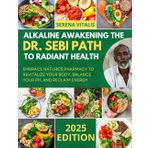 Alkaline Awakening: The Dr. Sebi Path to Radiant Health: Embrace Nature's Pharmacy to Revitalize Your Body, Balance Your pH, and Reclaim Energy