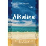 Alkaline: Dr. Robert O Young's pH Diet & Mindset (Ian Jacklin's Health & Life Books, Band 2)