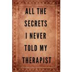 ALL THE SECRETS I NEVER TOLD MY THERAPIST: 6 x 9 inch (A5) Blank Journaling Notebook Gift For Women Who Have everything