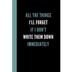 All The Things I’ll Forget If I Don’t Write Them Down Immediately: Funny Lined Notebook For Work, Women, Mom, Men, Dad, Adults, Fun Secret Santa, Christmas Stocking Fillers Journal