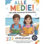 ALLE MEDIE! Libro delle Vacanze per 5ª Elementare: 222 Attività ed Esercizi per ripassare il programma di tutte le materie e prepararsi alla scuola secondaria | Età 10-11 Anni
