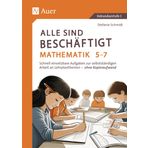 Alle sind beschäftigt Mathematik 5-7: Schnell einsetzbare Aufgaben zur selbstständigen Arbeit an Lehrplanthemen - ohne Kopieraufwand (5. bis 7. Klasse)