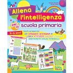 Allena l'intelligenza per la scuola primaria. Giochi ed esercizi per sviluppare i prerequisiti di logica, attenzione, calcolo, linguaggio, orientamento spazio-temporale. Ediz. a colori
