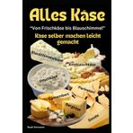 Alles Käse - Von Frischkäse bis Blauschimmel – Käse selber machen leicht gemacht: Dein Schritt-für-Schritt-Guide zur Kunst der Käseherstellung – Von ... Parmesan, für Anfänger und Fortgeschrittene