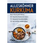 Alleskönner Kurkuma: Kleine Wurzel, große Wirkung: körperliche Beschwerden lindern, die mentale Gesundheit fördern, Haut und Haar natürlich pflegen