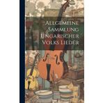 Allgemeine Sammlung Ungarischer Volks Lieder