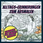 Alltags-Erinnerungen zum Ausmalen - konzipiert für demente Senioren: Freude, Entspannung, wertvolle Momente des Wiedererkennens: Das liebevoll ... aus den 70ger & 80ger Jahren