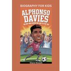 ALPHONSO DAVIES: The Boy Who Kicked His Way to the Top- Biography for kids