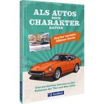 Als Autos noch Charakter hatten: Eine persönliche Zeitreise zu den Kultautos der 70er und 80er Jahre. Jörg Vos' verrückte Oldtimer-Stories