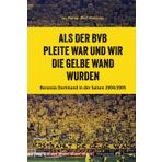 Als der BVB pleite war und wir die Gelbe Wand wurden: Borussia Dortmund in der Saison 2004/2005