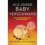 Als unser Baby verschwand: Ein mitreißender Psychothriller voller Twists
