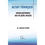Altay Türkçesi-Karşılaştırmalı Ses ve Şekil Bilgisi/Abdullah Elcan-Gece Akademi