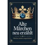 Alte Märchen neu erzählt. 27 klassische Märchen modern umgeschrieben. Die faszinierende Welt der Gebrüder Grimm,: zeitlosen Erzählungen von Christian ... Abenteuer aus 1001 Nacht - neu interpretiert