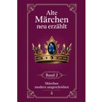 Alte Märchen neu erzählt - Band 2 - Märchen modern umgeschrieben: 27 Märchen der Gebrüder Grimm, Hans Christian Andersen, Otfried Preußler, Wilhelm ... Abenteuer aus 1001 Nacht modern interpretiert