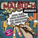 Alte Säcke Malbuch Unzensiert: Alter Sack, derbe Sprüche - Das Ausmalbuch für echte Kerle