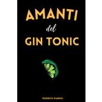 Amanti del Gin Tonic: La Storia, il Giro del Mondo, le Serate a Tema, le Ricette Innovative e la Magia del Mix Perfetto!: 1