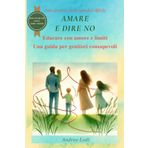 Amare e Dire No: Una guida pratica per genitori educare i figli con amore e limiti nell'era digitale