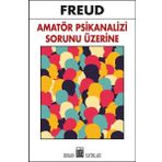 Amatör Psikanalizi Sorunu Üzerine - Sigmund Freud