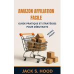 AMAZON AFFILIATION FACILE: Guide Pratique et Stratégies pour Débutants, pour Gagner des Revenus Passifs et Atteindre l'Indépendance Financière en Promouvant des Produits sur Amazon Français. France