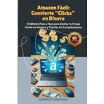Amazon Fácil: Convierte "Clicks"en Dinero: El Método Paso a Paso para Montar tu Propia Tienda y Triunfar sin Complicaciones