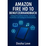 AMAZON FIRE HD 10 BENUTZERHANDBUCH: Anfängerfreundliche Schritte, versteckte Funktionen und intelligente Arbeitsabläufe