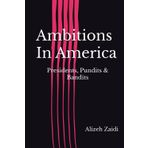 Ambitions In America: Presidents, Pundits & Bandits