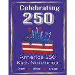America 250 Kids Notebook: Draw, Write & Create | Lined & Dot Grid Journal for Kids | Patriotic Activity Notebook for Ages 6–12: Fun Red, White & Blue Writing & Drawing Book for Creativity, Travel