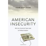 American Insecurity: Why Our Economic Fears Lead to Political Inaction by Adam Seth Levine (2015-01-25)