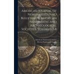 American Journal Of Numismatics, And Bulletin Of American Numismatic And Archæological Societies, Volumes 7-8