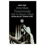 AMERIKAN TIYATROSUNDA AILE VE BAŞARI DÜŞÜ ARTHUR MILLER - EDWARD ALBEE - AHMET BEŞE