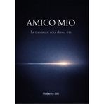 Amico mio. La traccia che resta di una vita