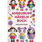 Amigurumi Häkeln Buch: Schritt-für-Schritt-Anleitungen zum Basteln von niedlichen handgemachten Puppen, Spielzeugen und Sammlerstücken mit leicht verständlichen Anleitungen