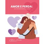 Amor e perda: Guia com exercícios psicológicos
