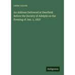 An Address Delivered at Deerfield Before the Society of Adelphi on the Evening of Jan. 1, 1837