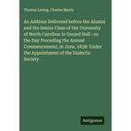 An Address Delivered before the Alumni and the Senior Class of the University of North Carolina: in Gerard Hall : on the Day Preceding the Annual ... the Appointment of the Dialectic Society