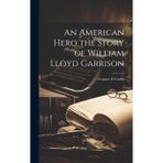 An American Hero the Story of William Lloyd Garrison