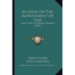 [(An Essay on the Improvement of Time: And Other Literary Remains (1863))] [Author: John Foster] published on (September, 2010)