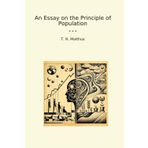 An Essay on the Principle of Population - Classic Books