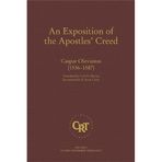 An Exposition of the Apostles' Creed: Or the Articles of the Faith, in Which the Main Points of the Gracious Eternal Covenant Between God and ... Clearly Treated (Classic Reformed Theology) by Casper