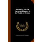 An Inquiry Into the Nature and Causes of the Wealth of Nations