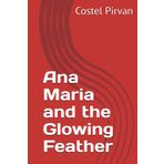 Ana Maria and the Glowing Feather (Ana-Maria-Iliria-and-Leonidas-Adventures)