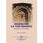 Anadolu'da İlk Türk Mimarisi Başlangıç ve Gelişmesi - Oktay Aslanapa