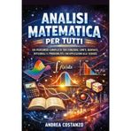 Analisi Matematica per Tutti: Un percorso completo tra funzioni, limiti, derivate, integrali e probabilità, con applicazioni alle scienze