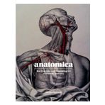 Anatomica the Exquisite and Unsettling Art of Human Anatomy