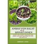 Anbau von Salat und Spinat Innen: Schritt-für-Schritt-Anleitung zum Anbau von Salat und Spinat im Topf und Behälter (Gemüse im Topf und Behälter anbauen)