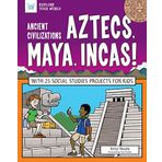 Ancient Civilizations: Aztecs, Maya, Incas!: With 25 Social Studies Projects for Kids