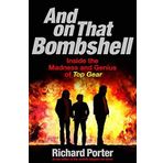 And On That Bombshell: Inside the Madness and Genius of TOP GEAR by Richard Porter (2015-12-22)