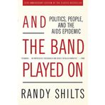 And the Band Played On: Politics, People, and the AIDS Epidemic, 20th-Anniversary Edition