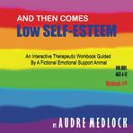 And Then Comes Self-Esteem: An Interactive Therapeutic Workbook Guided By A Fictional Emotional Support Animal (Mental Health Wellness: A Pathway to a Happier Kid)