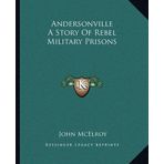 Andersonville: A Story of Rebel Military Prisons
